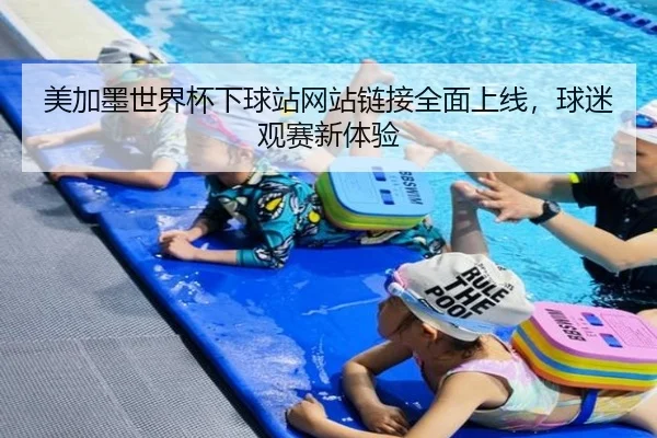 美加墨世界杯下球站网站链接全面上线，球迷观赛新体验