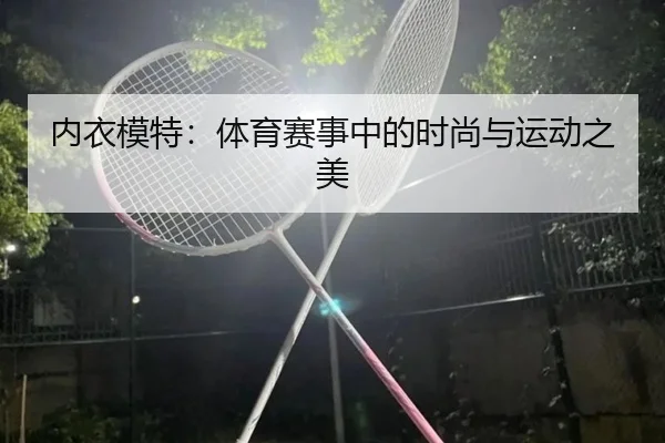 内衣模特：体育赛事中的时尚与运动之美